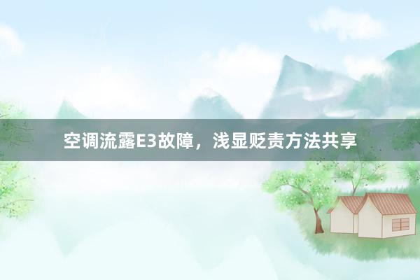 空调流露E3故障，浅显贬责方法共享